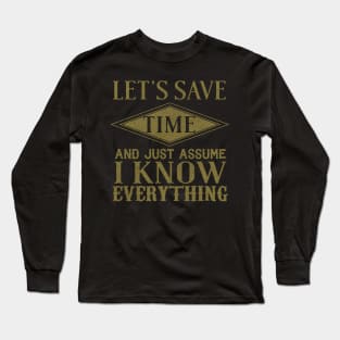 Let's Save Time And Just Assume That I Know Everything Long Sleeve T-Shirt